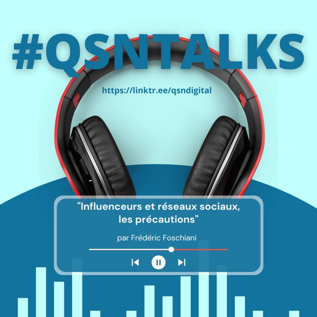Influenceurs et réseaux sociaux, les précautions - podcast #qsntalks et article par Frédéric Foschiani - Président de QSN-DigiTal