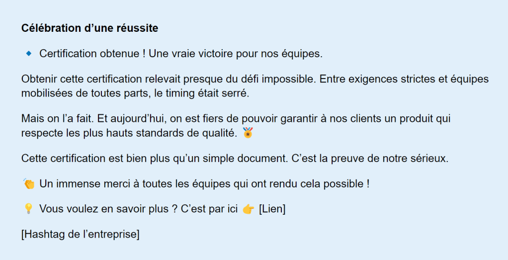Visuel de communication professionnelle sur fond bleu clair célébrant l’obtention d’une certification. Le texte met en avant la difficulté du processus, les efforts collectifs des équipes et l’importance de cette reconnaissance pour garantir des produits de haute qualité. Des emojis illustrent la fierté, la gratitude envers les collaborateurs et l’invitation à en savoir plus via un lien. Ce modèle de publication valorise l’engagement, la réussite collective et le sérieux de l’entreprise à travers un ton enthousiaste et institutionnel.