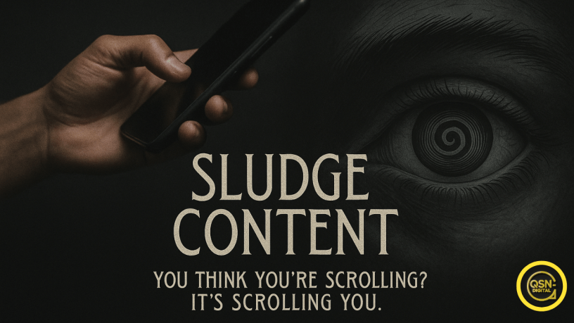 Image percutante illustrant les dangers du contenu numérique addictif, avec une main tenant un smartphone en train de défiler, face à un œil géant hypnotisé. L’œil contient une spirale noire symbolisant l’absorption mentale. Le texte "Sludge Content" met en garde contre les contenus chronophages et manipulateurs, accompagné du message "You think you’re scrolling? It’s scrolling you." Cette image vise à sensibiliser à l’emprise psychologique des réseaux sociaux et au piège de la consommation passive de contenu. En bas à droite, le logo de QSNdigital