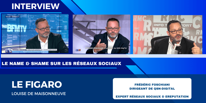 Visuel illustrant les interventions médias de Frédéric Foschiani, dirigeant de QSN-DigiTal et expert en réseaux sociaux et e-réputation, lors de trois interviews sur BFM TV, LCI et RMC. Ce visuel, informe sur l’interview de Frédéric Foschiani par la journaliste Louise de Maisonneuve pour le journal Le Figaro sur le thème du "Name & Shame » sur les réseaux sociaux. L’image met en avant l’expertise de Frédéric Foschiani sur les enjeux de visibilité, d’image en ligne et de réputation numérique des marques et des individus à l’ère des réseaux sociaux.